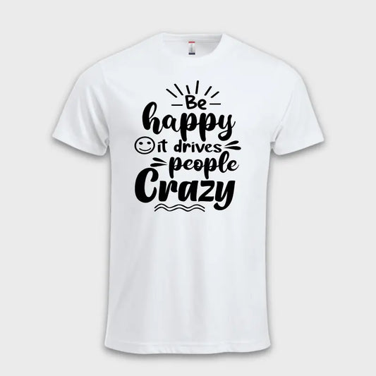 Behappy-itdrivespeoplecrazytskjortehvit