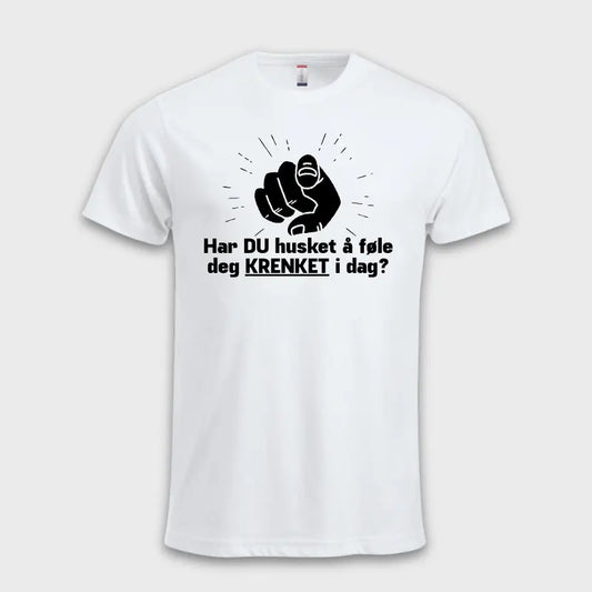 Har du husket å følge deg krenket i dag? hvit t skjorte