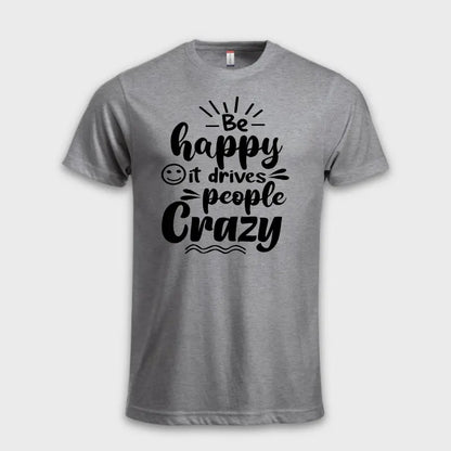 Behappy-itdrivespeoplecrazytskjortegra