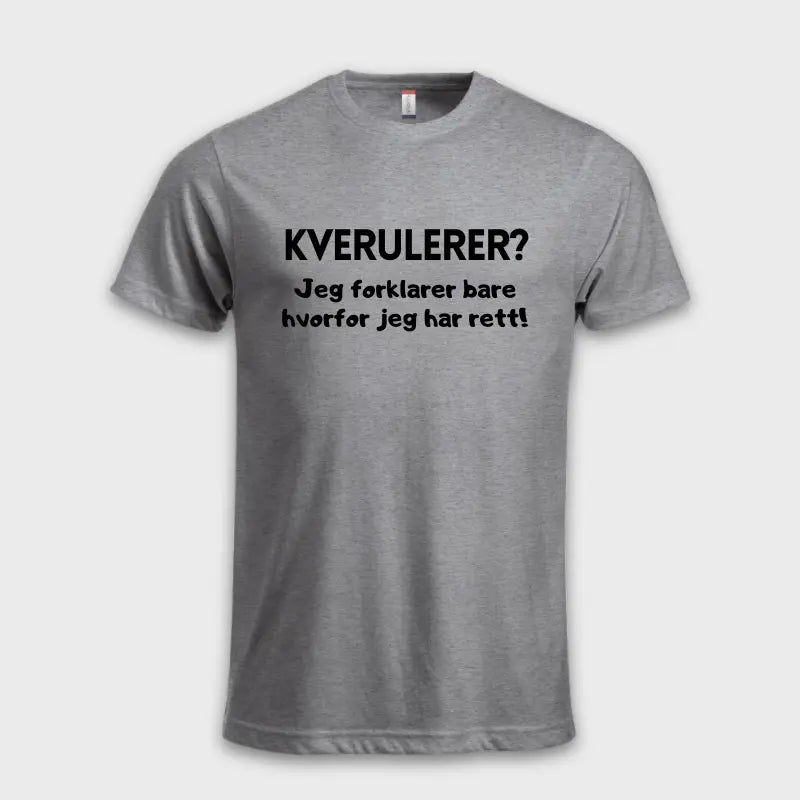 Morsomme_T-skjorter_-_Kverulerer_Jeg_forklarer_bare_hvorfor_jeg_har_rett_gra